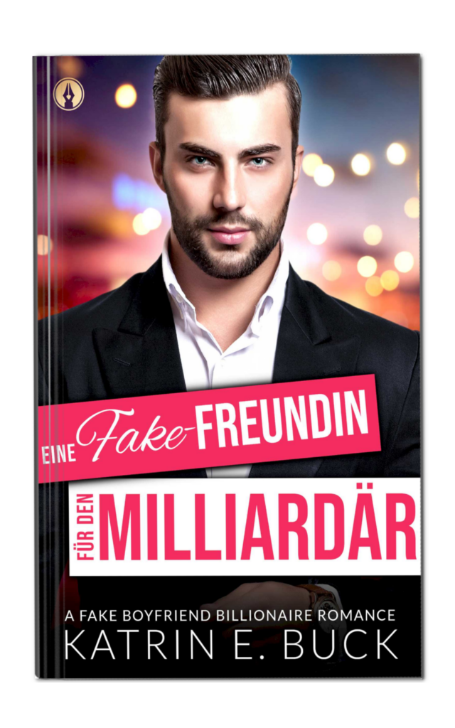 Eine Fake-Freundin für den Milliardär von Katrin Emilia Buck. Liebesroman, Fake Boyfriend Billionaire Romance