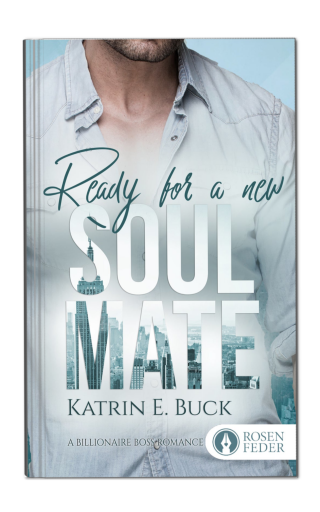 Ready for a new Soulmate von Katrin Emilia Buck. Liebesroman, Billionaire Boss Romance
